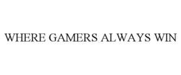 WHERE GAMERS ALWAYS WIN trademark