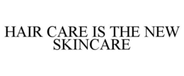 HAIR CARE IS THE NEW SKINCARE trademark