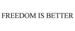FREEDOM IS BETTER trademark
