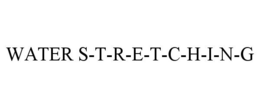 WATER S-T-R-E-T-C-H-I-N-G trademark