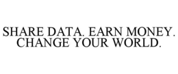 SHARE DATA. EARN MONEY. CHANGE YOUR WORLD. trademark