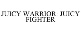 JUICY WARRIOR: JUICY FIGHTER trademark