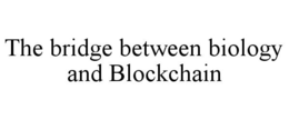 THE BRIDGE BETWEEN BIOLOGY AND BLOCKCHAIN trademark