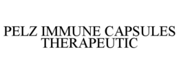 PELZ IMMUNE CAPSULES THERAPEUTIC trademark
