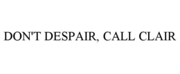 DON'T DESPAIR, CALL CLAIR trademark