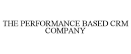 THE PERFORMANCE BASED CRM COMPANY trademark