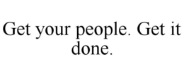 GET YOUR PEOPLE. GET IT DONE. trademark