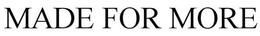MADE FOR MORE trademark
