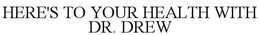 HERE'S TO YOUR HEALTH WITH DR. DREW trademark