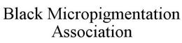 BLACK MICROPIGMENTATION ASSOCIATION trademark