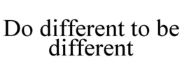 DO DIFFERENT TO BE DIFFERENT trademark
