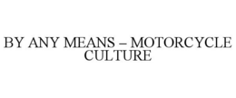 BY ANY MEANS - MOTORCYCLE CULTURE trademark