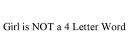 GIRL IS NOT A 4 LETTER WORD trademark