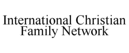 INTERNATIONAL CHRISTIAN FAMILY NETWORK trademark
