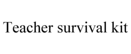 TEACHER SURVIVAL KIT trademark