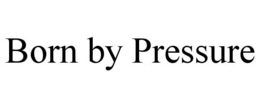 BORN BY PRESSURE trademark