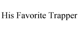 HIS FAVORITE TRAPPER trademark