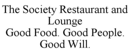 THE SOCIETY RESTAURANT AND LOUNGE GOOD FOOD. GOOD PEOPLE. GOOD WILL. trademark