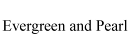 EVERGREEN AND PEARL trademark