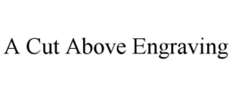 A CUT ABOVE ENGRAVING trademark