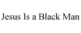 JESUS IS A BLACK MAN trademark