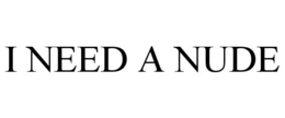 I NEED A NUDE trademark