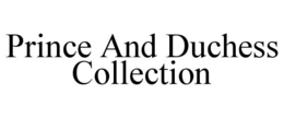 PRINCE AND DUCHESS COLLECTION trademark