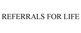REFERRALS FOR LIFE trademark