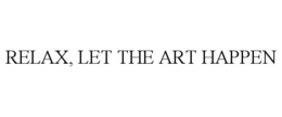 RELAX, LET THE ART HAPPEN trademark
