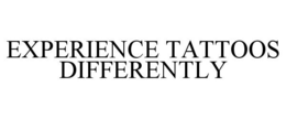 EXPERIENCE TATTOOS DIFFERENTLY trademark