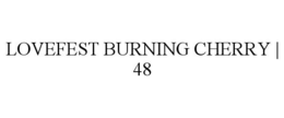 LOVEFEST BURNING CHERRY | 48 trademark