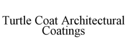 TURTLE COAT ARCHITECTURAL COATINGS trademark