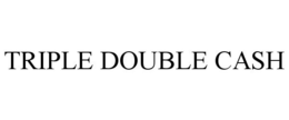 TRIPLE DOUBLE CASH trademark
