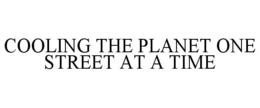 COOLING THE PLANET ONE STREET AT A TIME trademark