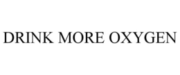 DRINK MORE OXYGEN trademark