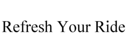 REFRESH YOUR RIDE trademark