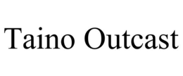 TAINO OUTCAST trademark