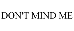 DON'T MIND ME trademark