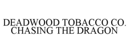 DEADWOOD TOBACCO CO. CHASING THE DRAGON trademark