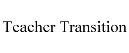 TEACHER TRANSITION trademark