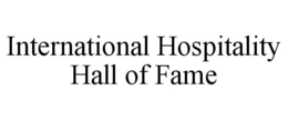 INTERNATIONAL HOSPITALITY HALL OF FAME trademark