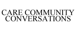 CARE COMMUNITY CONVERSATIONS trademark