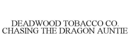 DEADWOOD TOBACCO CO. CHASING THE DRAGON AUNTIE trademark
