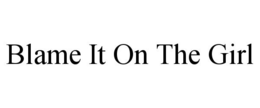 BLAME IT ON THE GIRL trademark