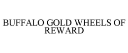 BUFFALO GOLD WHEELS OF REWARD trademark