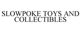 SLOWPOKE TOYS AND COLLECTIBLES trademark