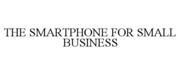 THE SMARTPHONE FOR SMALL BUSINESS trademark