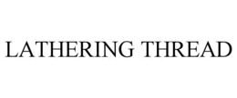 LATHERING THREAD trademark