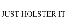 JUST HOLSTER IT trademark