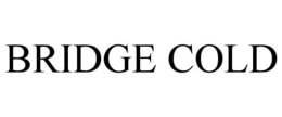 BRIDGE COLD trademark
